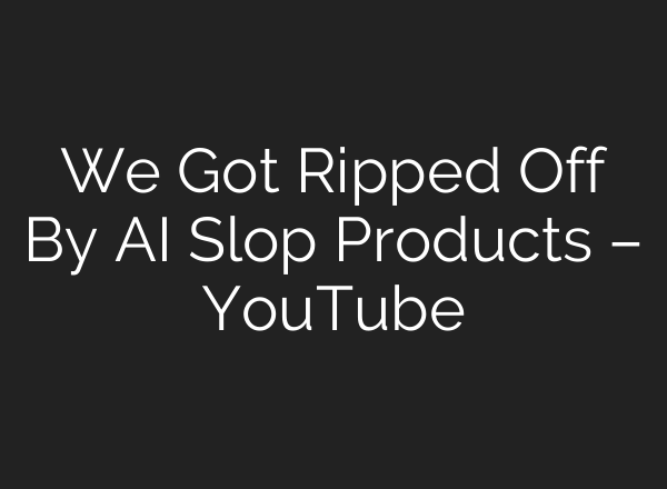 We Got Ripped Off By AI Slop Products – YouTube