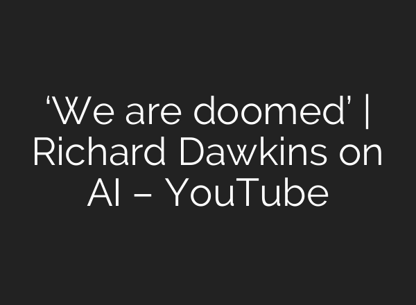 ‘We are doomed’ | Richard Dawkins on AI – YouTube