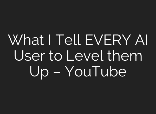 What I Tell EVERY AI User to Level them Up – YouTube