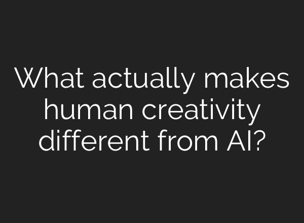 What actually makes human creativity different from AI?