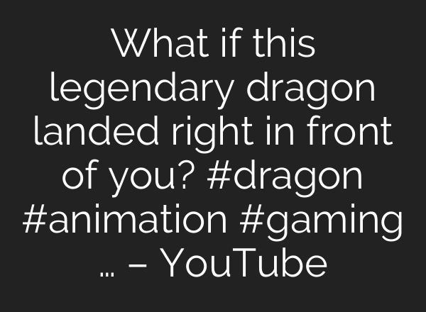 What if this legendary dragon landed right in front of you? #dragon #animation #gaming … – YouTube