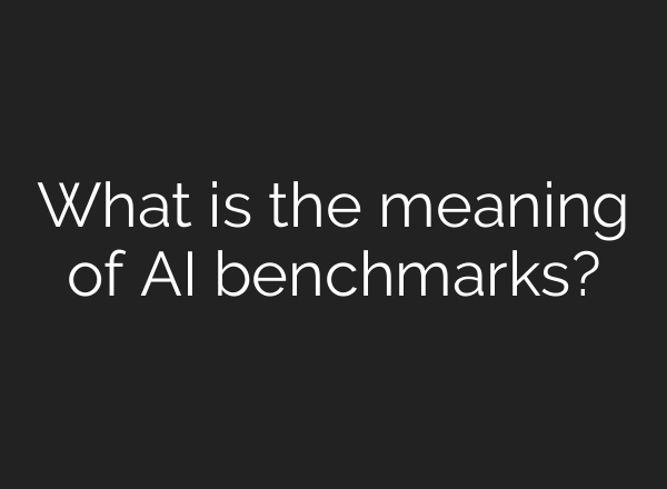 What is the meaning of AI benchmarks?