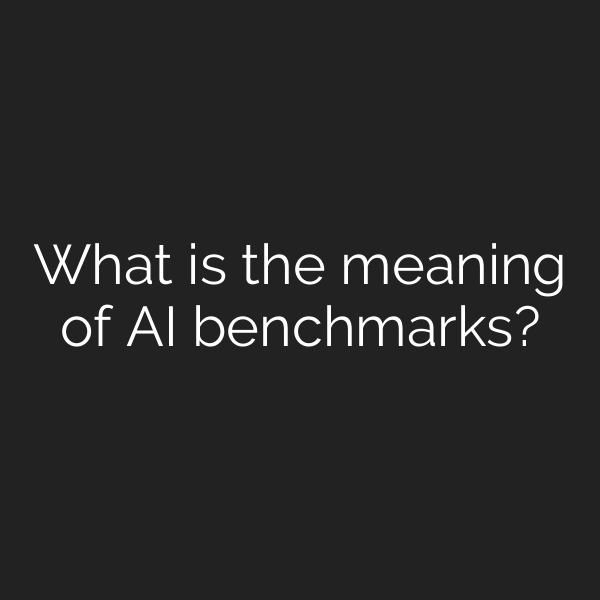 What is the meaning of AI benchmarks?