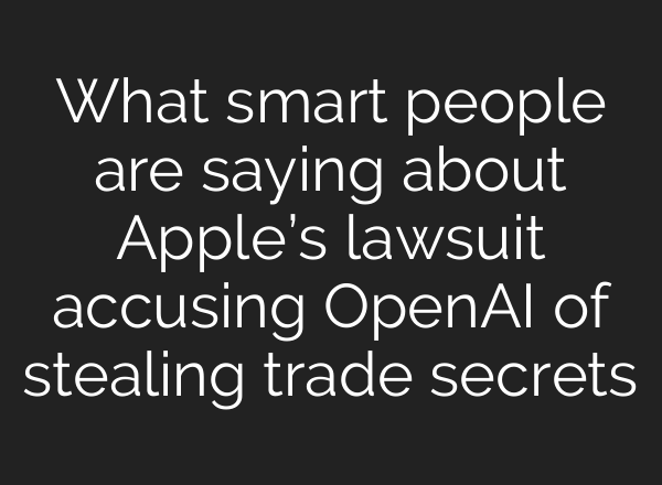 What smart people are saying about Apple’s lawsuit accusing OpenAI of stealing trade secrets