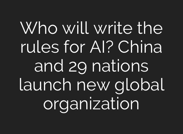 Who will write the rules for AI? China and 29 nations launch new global organization
