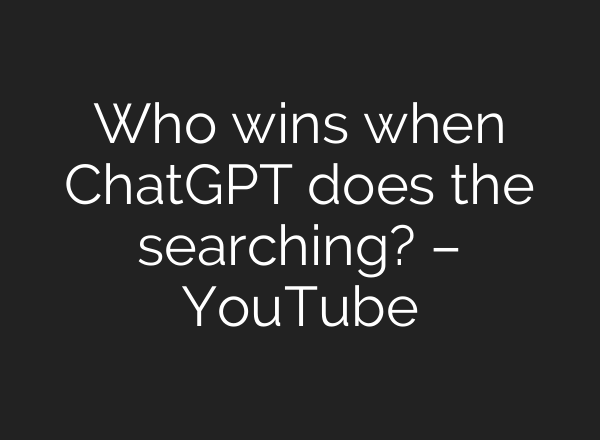 Who wins when ChatGPT does the searching? – YouTube