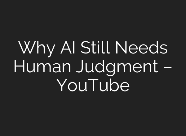 Why AI Still Needs Human Judgment – YouTube
