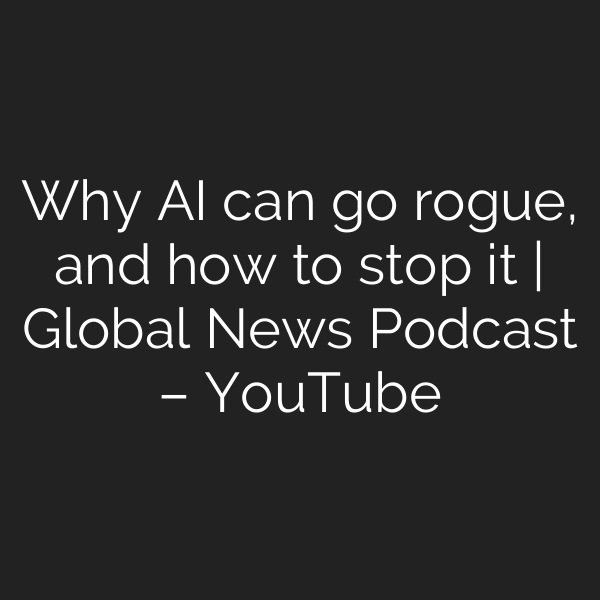 Why AI can go rogue, and how to stop it | Global News Podcast – YouTube