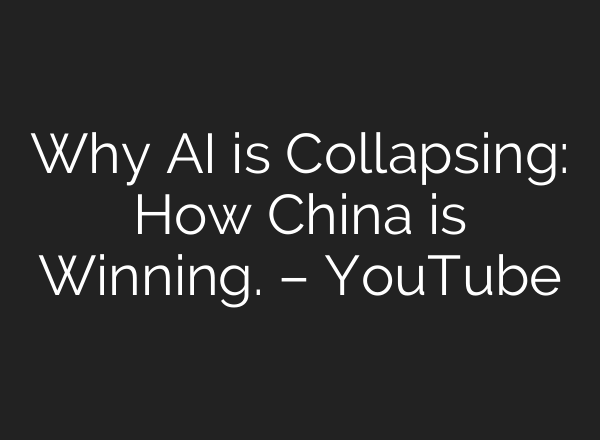Why AI is Collapsing: How China is Winning. – YouTube