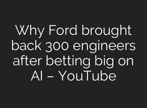 Why Ford brought back 300 engineers after betting big on AI – YouTube