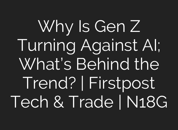 Why Is Gen Z Turning Against AI; What’s Behind the Trend? | Firstpost Tech & Trade | N18G