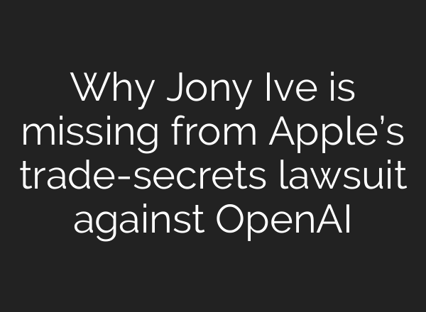 Why Jony Ive is missing from Apple’s trade-secrets lawsuit against OpenAI