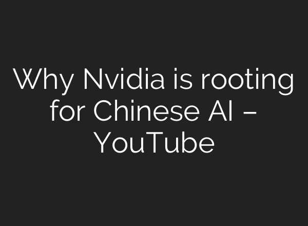 Why Nvidia is rooting for Chinese AI – YouTube