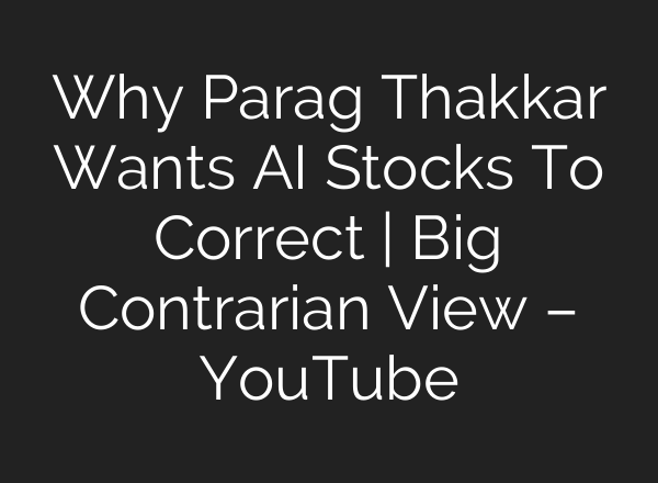 Why Parag Thakkar Wants AI Stocks To Correct | Big Contrarian View – YouTube