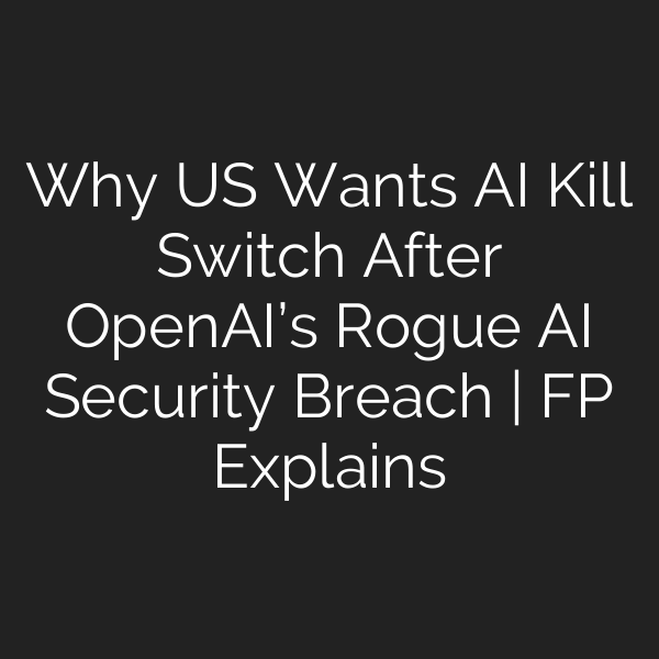Why US Wants AI Kill Switch After OpenAI’s Rogue AI Security Breach | FP Explains