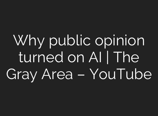 Why public opinion turned on AI | The Gray Area – YouTube