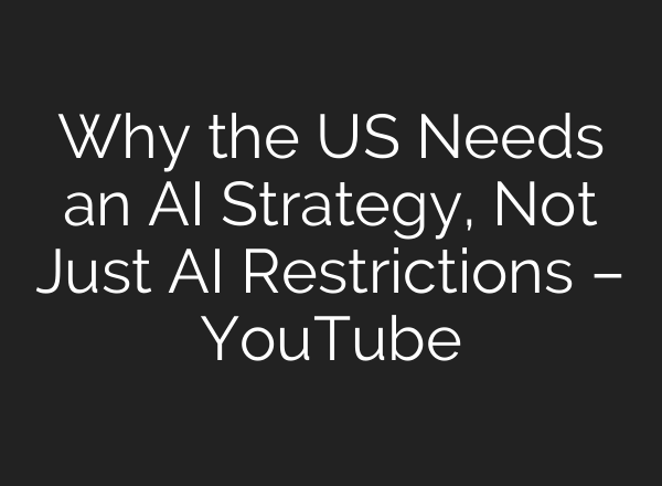 Why the US Needs an AI Strategy, Not Just AI Restrictions – YouTube
