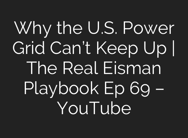 Why the U.S. Power Grid Can’t Keep Up | The Real Eisman Playbook Ep 69 – YouTube
