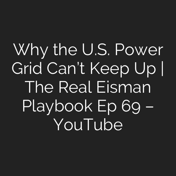 Why the U.S. Power Grid Can’t Keep Up | The Real Eisman Playbook Ep 69 – YouTube
