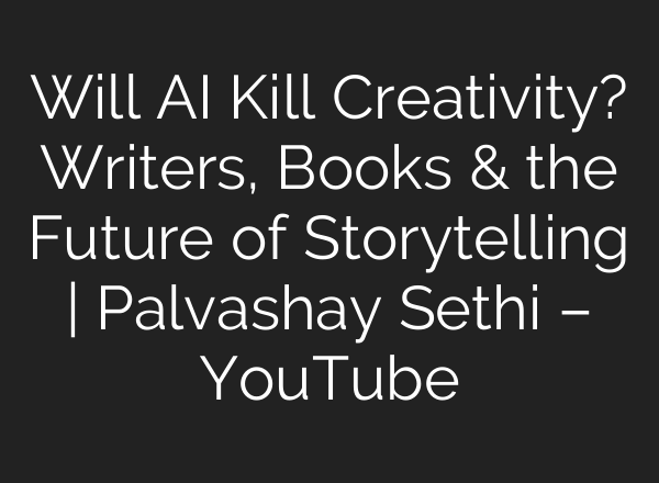 Will AI Kill Creativity? Writers, Books & the Future of Storytelling | Palvashay Sethi – YouTube