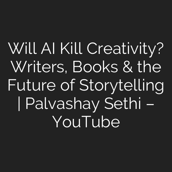 Will AI Kill Creativity? Writers, Books & the Future of Storytelling | Palvashay Sethi – YouTube