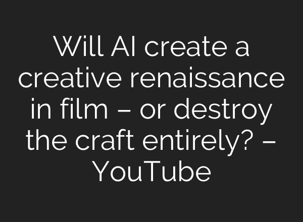 Will AI create a creative renaissance in film – or destroy the craft entirely? – YouTube
