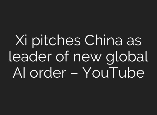 Xi pitches China as leader of new global AI order – YouTube