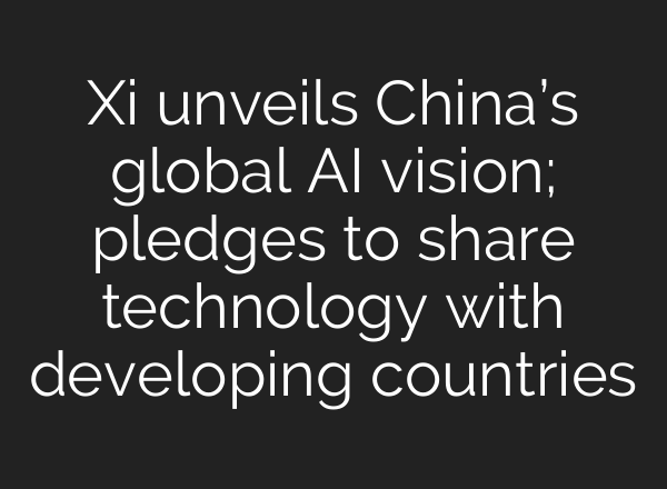 Xi unveils China’s global AI vision; pledges to share technology with developing countries