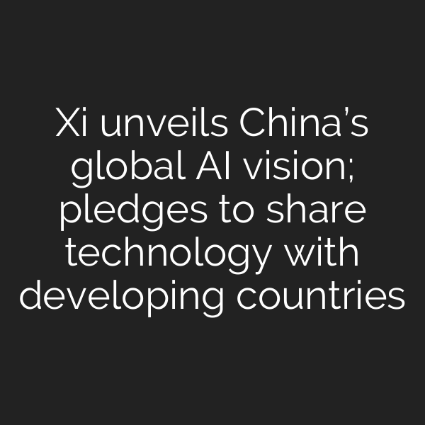 Xi unveils China’s global AI vision; pledges to share technology with developing countries