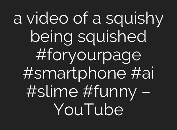 a video of a squishy being squished #foryourpage #smartphone #ai #slime #funny – YouTube