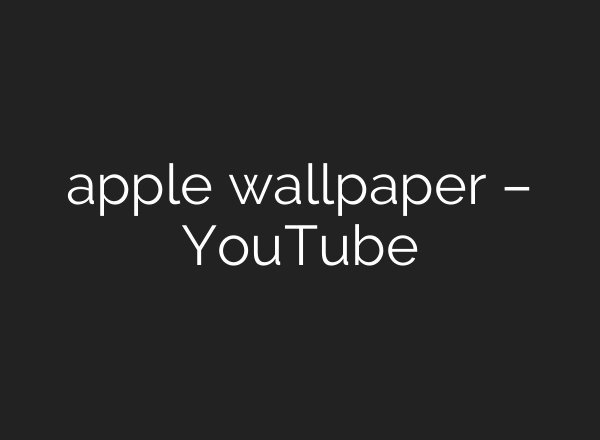 apple wallpaper – YouTube