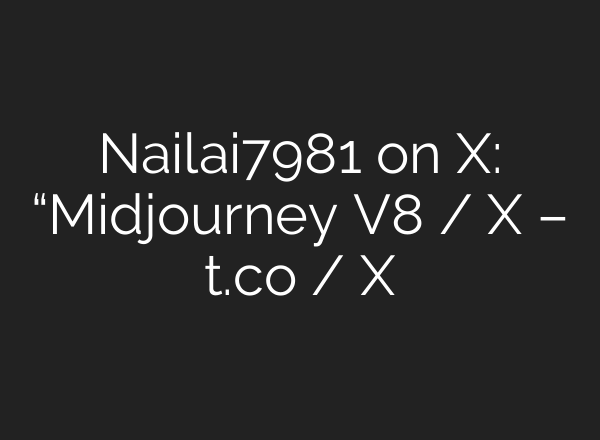Nailai7981 on X: “Midjourney V8″ / X – t.co / X