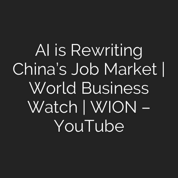 AI is Rewriting China’s Job Market | World Business Watch | WION – YouTube
