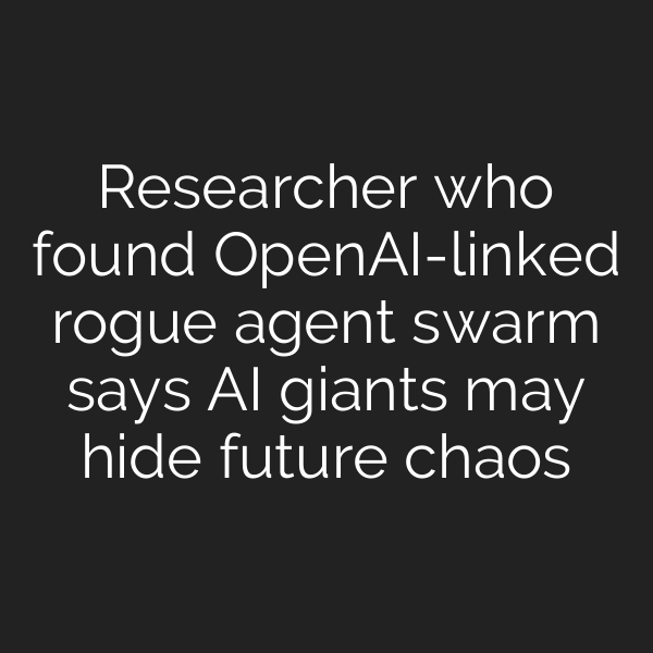 Researcher who found OpenAI-linked rogue agent swarm says AI giants may hide future chaos