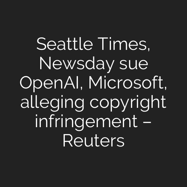 Seattle Times, Newsday sue OpenAI, Microsoft, alleging copyright infringement – Reuters